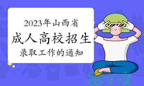 关于2023年山西省成人高校招生录取工作的通知