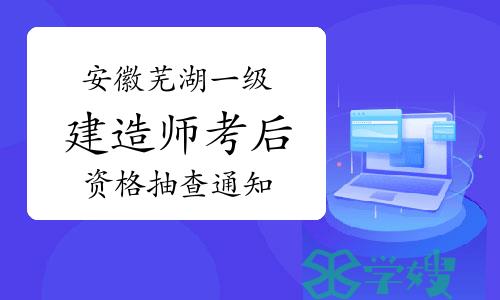 2023年安徽芜湖一级建造师考后资格抽查通知（12月20日前）