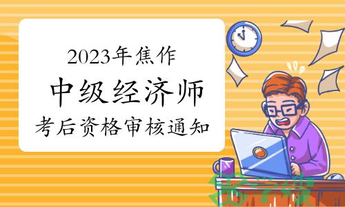 2023年河南焦作中级经济师考后资格审核通知