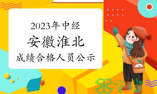 2023年中级经济师安徽淮北成绩合格人员公示