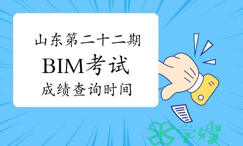 山东第二十二期BIM考试成绩查询时间在几月份？