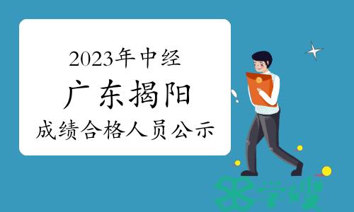 2023年中级经济师广东揭阳成绩合格人员公示