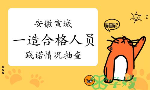 2023年安徽宣城一级造价师成绩合格人员践诺情况抽查通知