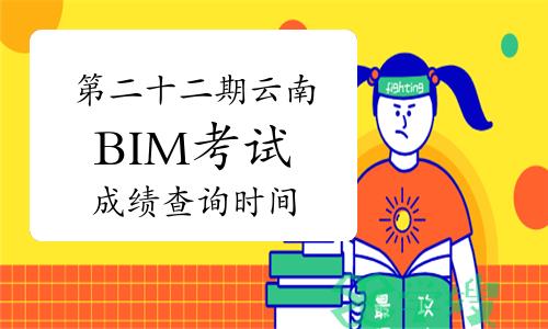 第二十二期云南BIM考试成绩查询时间是什么时候？