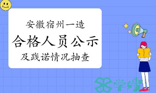 2023年安徽宿州一级造价师考试合格人员公示和践诺情况抽查通知