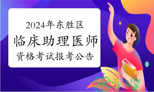 2024年鄂尔多斯市东胜区临床助理医师资格考试报考公告