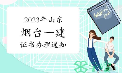 烟台人社局发布：2023年山东烟台一级建造师资格证书办理通知