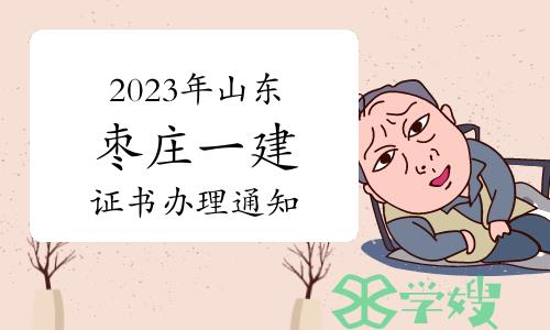 枣庄市人事考试中心发布：2023年山东枣庄一级建造师证书办理通知