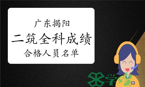 2023年广东揭阳二级建筑师全科成绩合格人员名单已公布