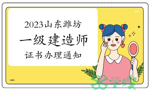 潍坊市人社局发布：2023年山东潍坊一级建造师证书办理通知