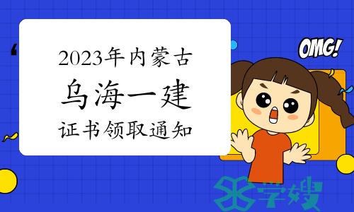 2023年内蒙古乌海一级建造师证书领取通知