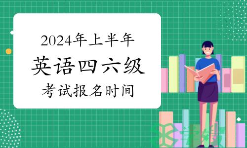 2024年上半年英语四六级考试报名时间，预计3月开始报名