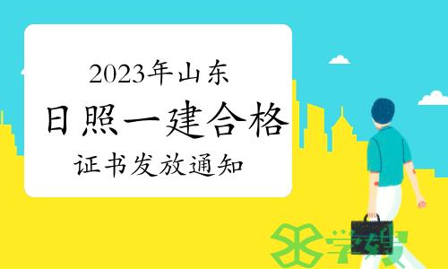 2023年山东日照一级建造师合格证书发放通知