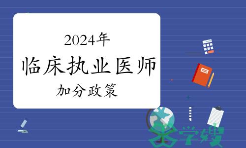 考生注意：2024年临床执业医师资格考试有加分政策？