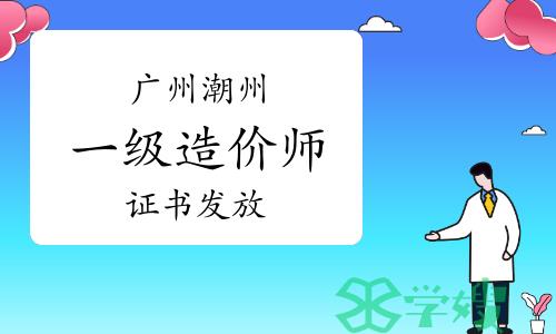 潮州市人社局：2023年广东潮州一级造价师证书发放通知