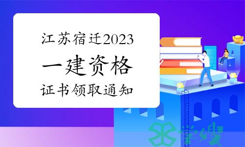 江苏宿迁2023年一级建造师资格证书领取通知