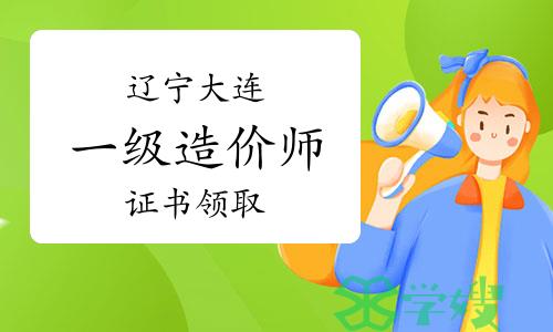 大连市人社局：2023年辽宁大连一级造价师证书领取通知