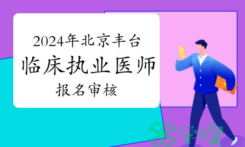 2024年北京丰台区临床执业医师资格考试报名审核确认工作通知