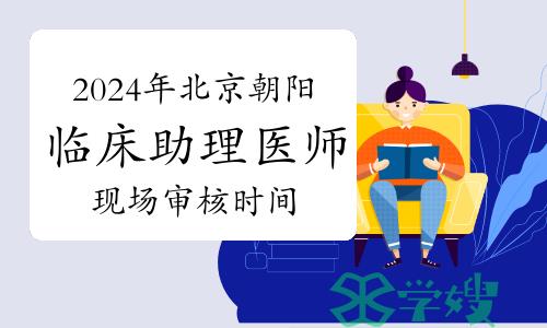 官方发布：2024年北京朝阳区临床助理医师资格考试现场审核时间确定