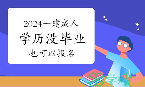 好消息：2024年一建成人学历没毕业也可以报名！