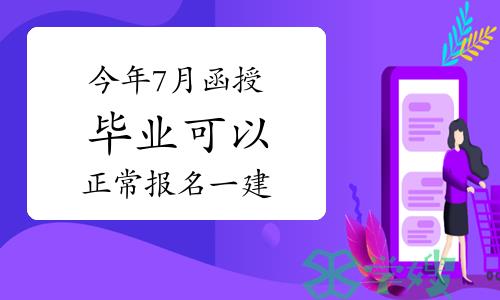 官网明确：今年7月函授毕业可以正常报名一建