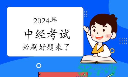 2024年中级经济师考试必刷好题来了！