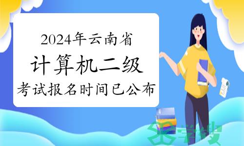 官宣：2024年3月云南省计算机二级考试报名时间已公布