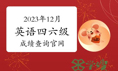 2023年12月英语四六级成绩查询官网：中国教育考试网