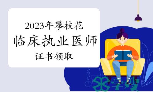 考生注意：2023年四川攀枝花临床执业医师资格证书领取即将结束