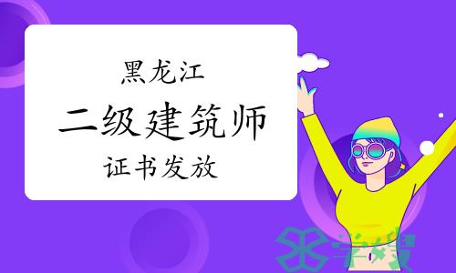 黑龙江省人事考试网：2023年黑龙江二级建筑师证书发放通知