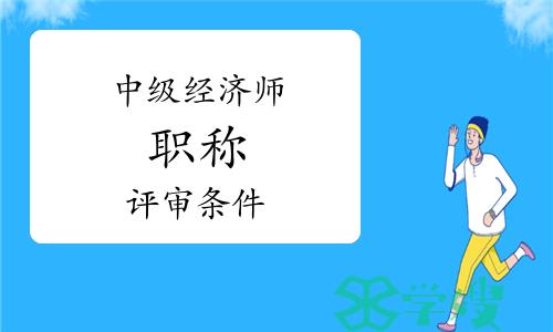 中级经济师职称评审条件是什么？