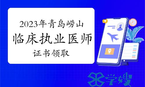 2023年青岛崂山区临床执业医师资格证书领取通知