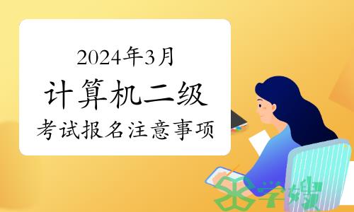 2024年3月计算机二级考试报名注意事项！助你顺利报考