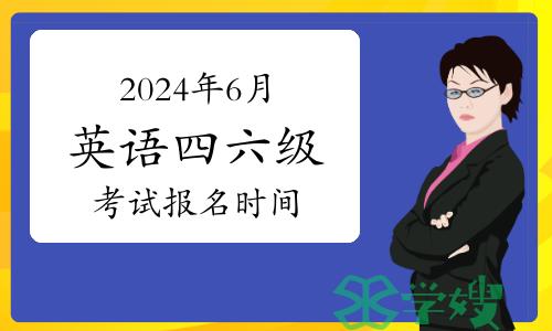 报考须知！2024年6月英语四六级考试报名时间！