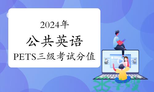 2024年公共英语PETS三级考试分值详解，考生速看！