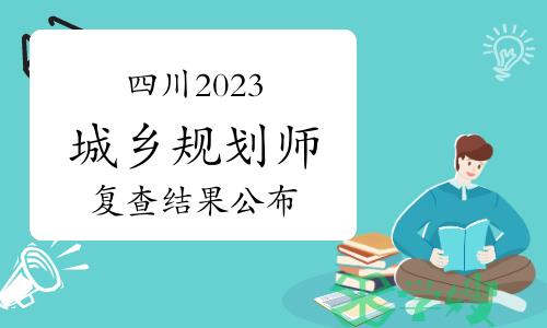 四川省2023年度注册城乡规划师考试成绩复查结果公布