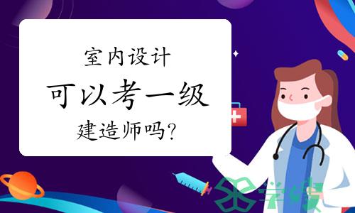 室内设计可以考2024年一级建造师吗？