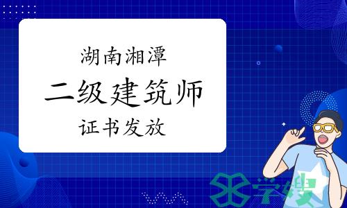 2023年湖南湘潭二级建筑师证书发放通知