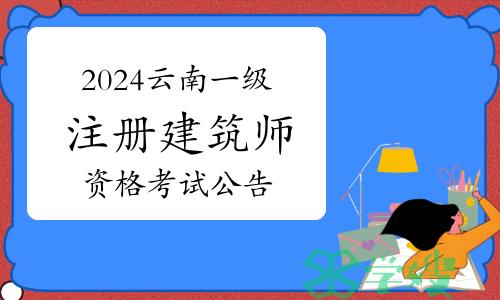 云南省住建厅发布：2024年云南一级注册建筑师资格考试公告