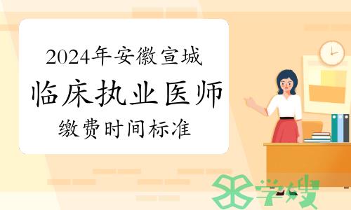 官方发布：2024年安徽宣城临床执业医师资格考试缴费时间及标准