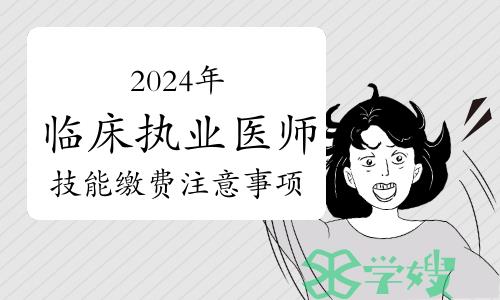 2024年临床执业医师资格考试技能缴费注意事项