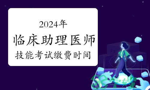 2024年临床助理医师审核结束！技能考试缴费开始，未缴费不能考试！