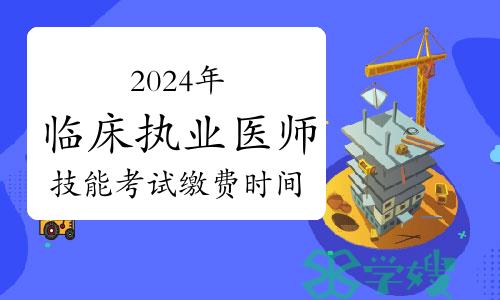 2024年临床执业医师审核结束！技能考试缴费开始，未缴费前功尽弃！