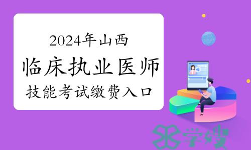 考生注意：2024年山西临床执业医师技能考试缴费入口有变