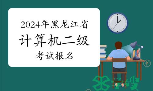 3月8日！2024年黑龙江省计算机二级考试报名今日结束！