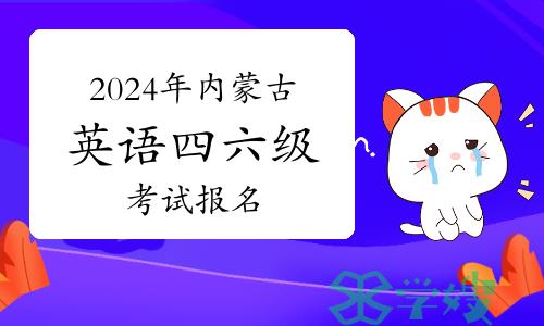 官宣：关于2024年上半年内蒙古英语四六级考试报名事宜的通知