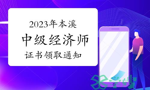 2023年辽宁本溪中级经济师证书领取通知