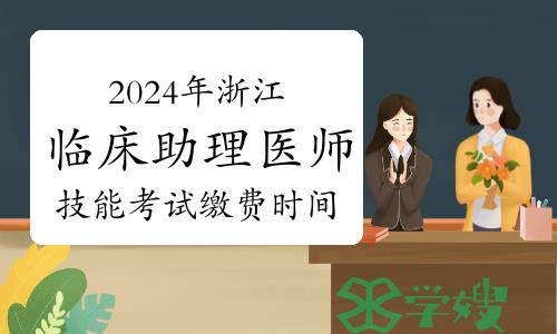 正在缴费！2024年浙江临床助理医师技能考试缴费时间及标准