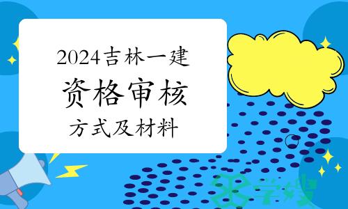 吉林2024年一级建造师资格审核方式及材料