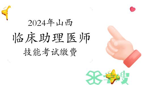 及时缴费！2024年山西临床助理医师技能考试缴费入口3月13日已开通